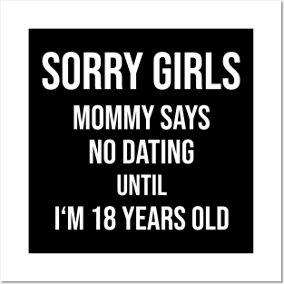 Sorry girls! Mommy says no dating until I'm 18 Posters and Art